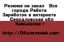 Резюме на заказ - Все города Работа » Заработок в интернете   . Свердловская обл.,Камышлов г.